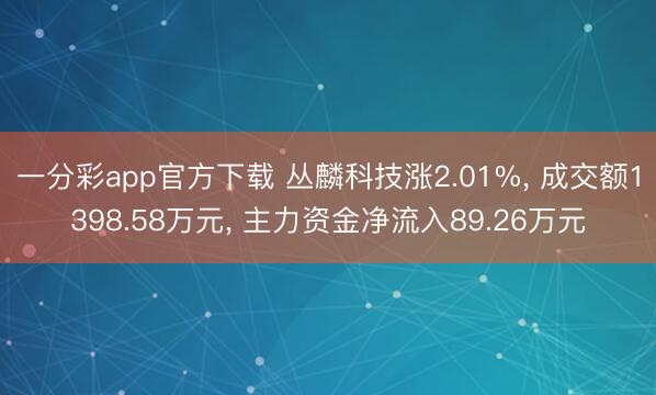 一分彩app官方下载 丛麟科技涨2.01%, 成交额1398.58万元, 主力资金净流入89.26万元