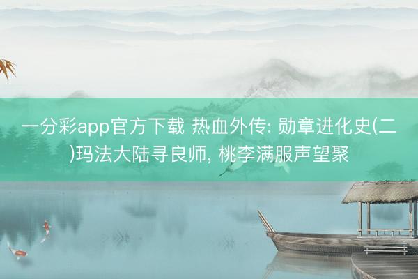一分彩app官方下载 热血外传: 勋章进化史(二)玛法大陆寻良师, 桃李满服声望聚